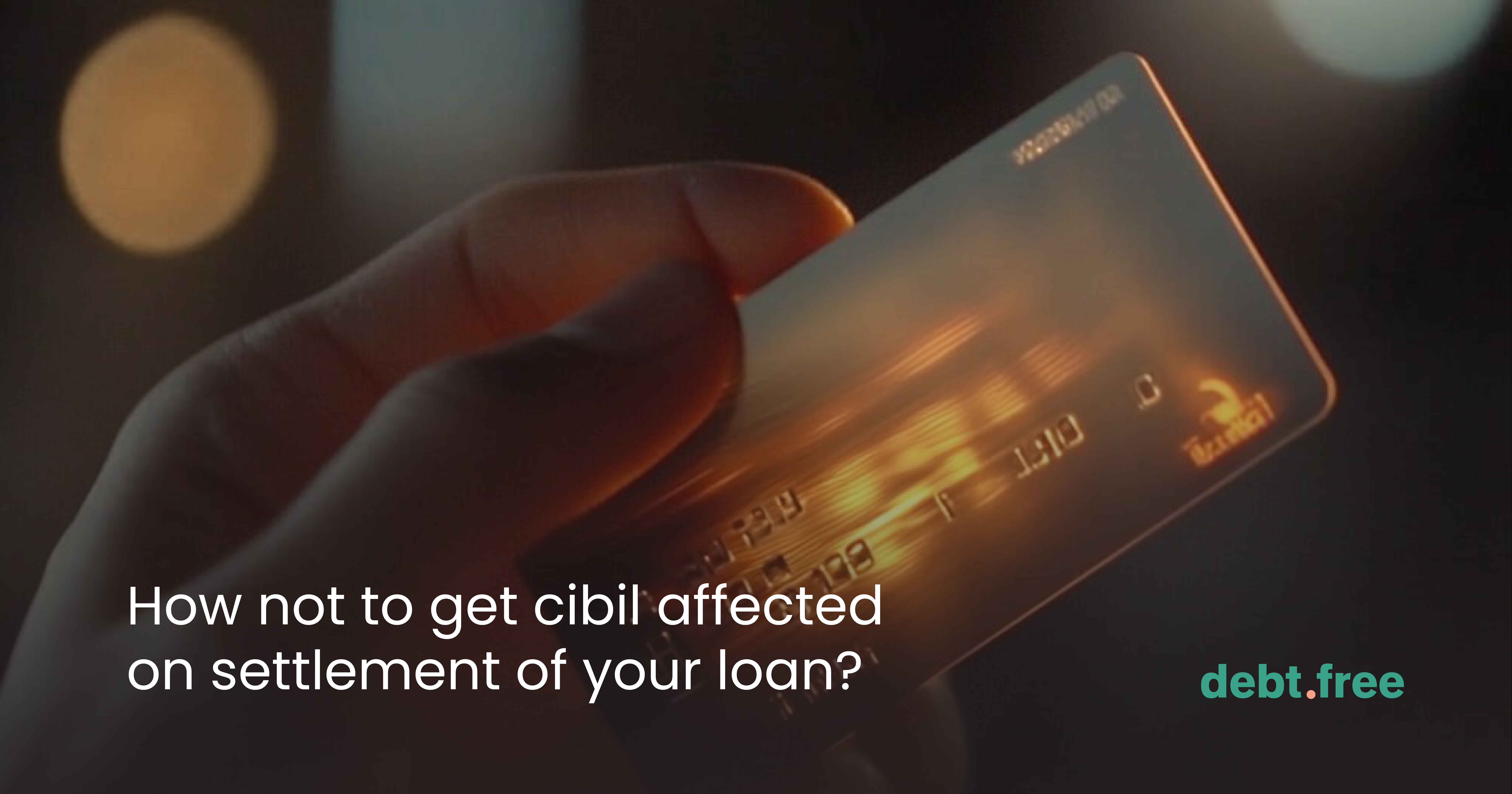 How not to get cibil affected on settlement of your loan?